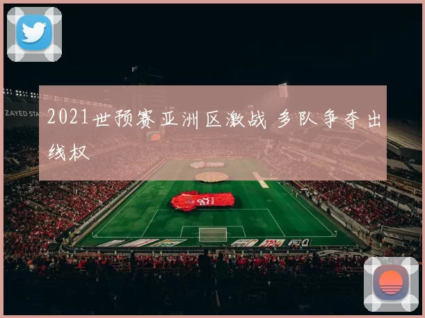 2021世预赛亚洲区激战 多队争夺出线权
