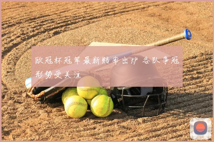 欧冠杯冠军最新赔率出炉 各队争冠形势受关注
