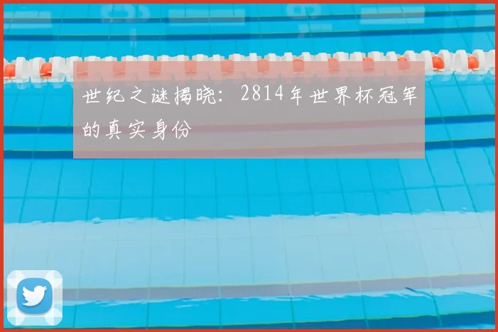 世纪之谜揭晓:2814年世界杯冠军的真实身份
