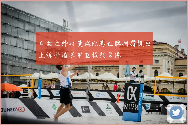 利兹主帅对曼城比赛红牌判罚提出上诉并请求审查裁判录像
