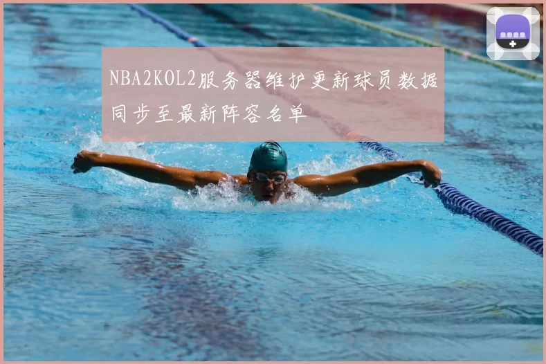 NBA2KOL2服务器维护更新球员数据同步至最新阵容名单