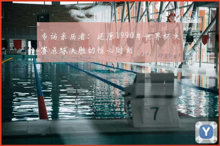 专访亲历者：还原1990年世界杯决赛点球决胜的惊心时刻