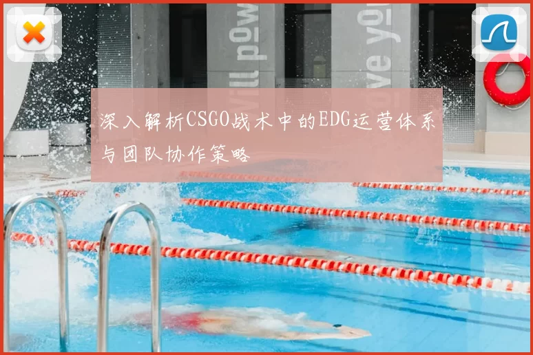 深入解析CSGO战术中的EDG运营体系与团队协作策略