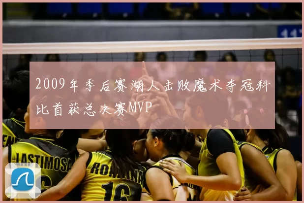 2009年季后赛湖人击败魔术夺冠科比首获总决赛MVP