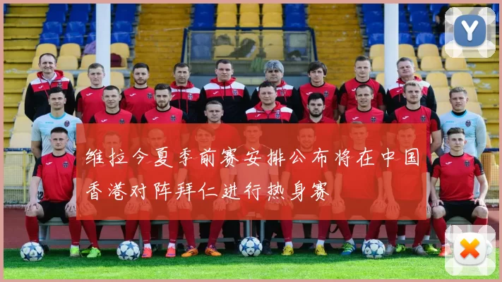 维拉今夏季前赛安排公布将在中国香港对阵拜仁进行热身赛