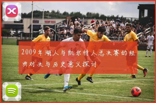 2009年湖人与凯尔特人总决赛的经典对决与历史意义探讨